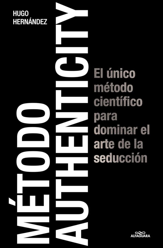 Método Authenticity: El único método científico para dominar el arte de la seducción Método Authenticity
